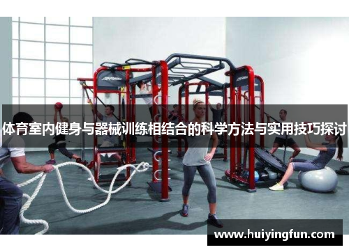 体育室内健身与器械训练相结合的科学方法与实用技巧探讨